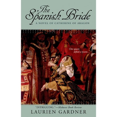 The Spanish Bride - (Tudor Women) by  Laurien Gardner (Paperback)