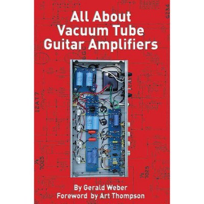 All about Vacuum Tube Guitar Amplifiers - by  Gerald Weber (Paperback)