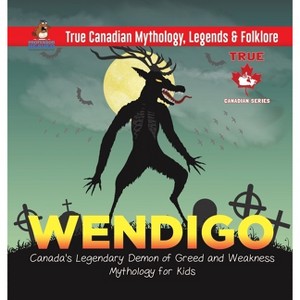 Wendigo - Canada's Legendary Demon of Greed and Weakness Mythology for Kids True Canadian Mythology, Legends & Folklore - by  Professor Beaver - 1 of 1