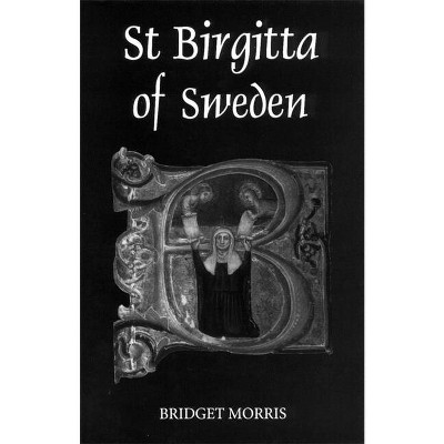 St Birgitta of Sweden - (Studies in Medieval Mysticism) by  Bridget Morris (Hardcover)