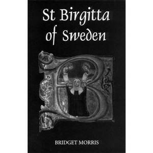 St Birgitta of Sweden - (Studies in Medieval Mysticism) by  Bridget Morris (Hardcover) - 1 of 1