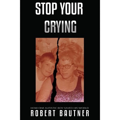 Stop Your Crying - by  Robert Bautner (Paperback)
