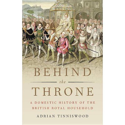 Behind the Throne - by  Adrian Tinniswood (Hardcover)