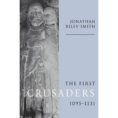  The First Crusaders, 1095 1131 - by  Jonathan Riley-Smith (Paperback) 