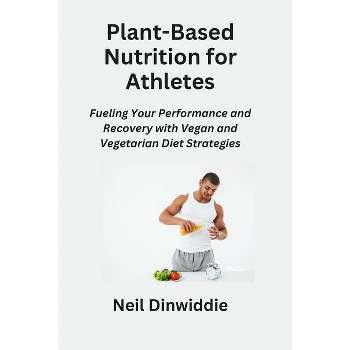 Plant-Based Nutrition for Athletes - by  Neil Dinwiddie (Paperback)