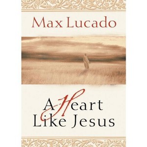 A Heart Like Jesus - by  Max Lucado (Paperback) - 1 of 1