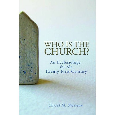 Who Is the Church? An Ecclesiology for the Twenty-First Century - by  Cheryl M Peterson (Paperback)