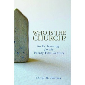 Who Is the Church? An Ecclesiology for the Twenty-First Century - by  Cheryl M Peterson (Paperback) - 1 of 1