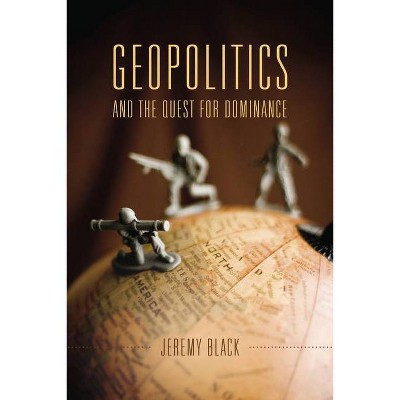 Geopolitics and the Quest for Dominance - by  Jeremy Black (Paperback)