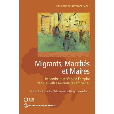Migrants, marchés et maires - (Africa Development Forum) by  Luc Christiaensen & Nancy Lozano-Gracia (Paperback)
