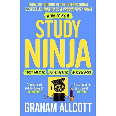 How to Be a Study Ninja - by  Graham Allcott (Paperback)