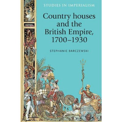 Country Houses and the British Empire, 1700-1930 - (Studies in Imperialism) by  Stephanie Barczewski (Paperback)