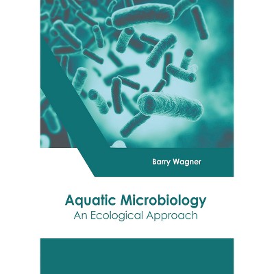 Aquatic Microbiology: An Ecological Approach - by  Barry Wagner (Hardcover)