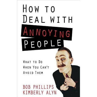 How to Deal with Annoying People - by  Bob Phillips & Kimberly Alyn (Paperback)