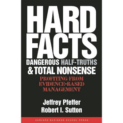 Hard Facts, Dangerous Half-Truths, and Total Nonsense - by  Jeffrey Pfeffer & Robert I Sutton (Hardcover)