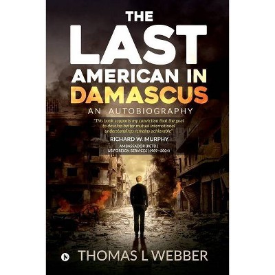 The Last American in Damascus - by  Thomas L Webber (Paperback)