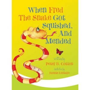 When Fred the Snake Got Squished, And Mended - by  Peter B Cotton (Hardcover) - 1 of 1