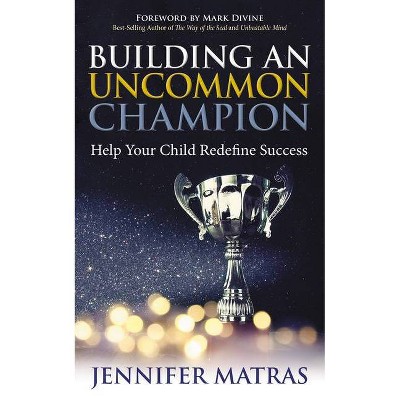 Building an Uncommon Champion - by  Jennifer Matras (Paperback)