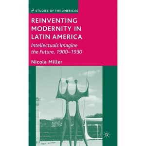 Reinventing Modernity in Latin America - (Studies of the Americas) by  N Miller (Hardcover) - 1 of 1