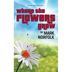 Where the Flowers Grow - (Oberon Modern Plays) by  Mark Norfolk (Paperback) - 1 of 1
