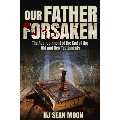  Our Father Forsaken - by  Hj Sean Moon (Hardcover) 