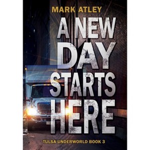 A New Day Starts Here - (Tulsa Underworld Trilogy) by  Mark Atley (Hardcover) - 1 of 1