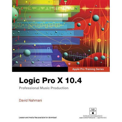 Logic Pro X 10.4 - Apple Pro Training Series - by  David Nahmani (Paperback)