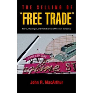 The Selling of "Free Trade" - by  John R MacArthur (Paperback) - 1 of 1