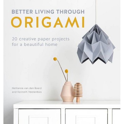 Better Living Through Origami - by  Nellianna Van Den Baard & Kenneth Veenenbos (Paperback)