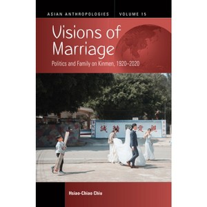 Visions of Marriage - (Asian Anthropologies) by  Hsiao-Chiao Chiu (Paperback) - 1 of 1