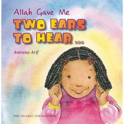 Allah Gave Me Two Ears to Hear - (Allah the Maker) by  Amrana Arif (Hardcover)