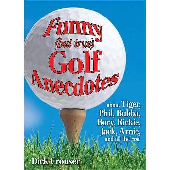 Funny (But True) Golf Anecdotes - by  Dick Crouser (Paperback)
