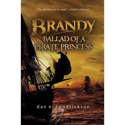 Brandy, Ballad of a Pirate Princess - by  Dan E Hendrickson (Paperback)