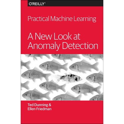 Practical Machine Learning: A New Look at Anomaly Detection - by  Ted Dunning & Ellen Friedman (Paperback)