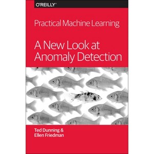 Practical Machine Learning: A New Look at Anomaly Detection - by  Ted Dunning & Ellen Friedman (Paperback) - 1 of 1