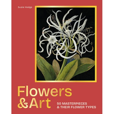 Flowers & Art - (Gemini Masterpieces) by  Susie Hodge (Hardcover)