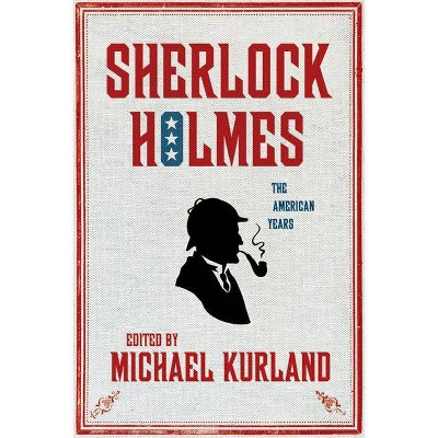 Sherlock Holmes: The American Years - by  Michael Kurland (Hardcover)