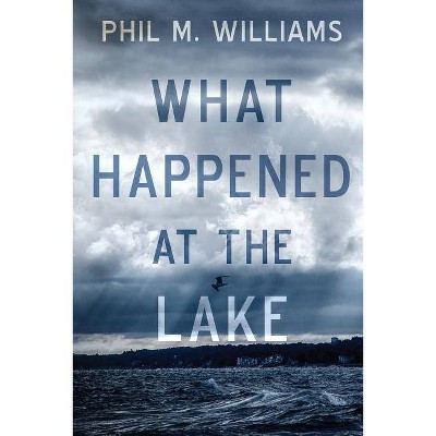 What Happened at the Lake - by  Phil M Williams (Paperback)