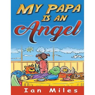 My Papa Is an Angel - by  Ian Miles (Hardcover)