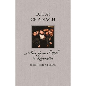 Lucas Cranach - (Renaissance Lives) by  Jennifer Nelson (Hardcover) - 1 of 1