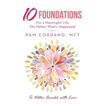 10 Foundations for a Meaningful Life (No Matter What's Happened) - by  Pam Cordano Mft (Paperback)