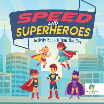 Speed and Superheroes Activity Book 6 Year Old Boy - by  Educando Kids (Paperback)
