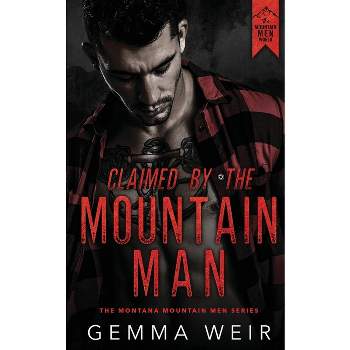 Claimed by the Mountain Man - (Montana Mountain Men) by  Gemma Weir (Paperback)