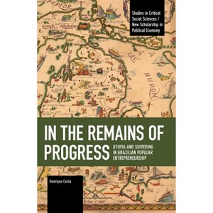 In the Remains of Progress - (Studies in Critical Social Sciences) by  Henrique Costa (Paperback) - 1 of 1