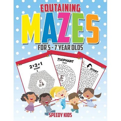 Edutaining Mazes for 5 - 7 Year Olds - by  Speedy Kids (Paperback)