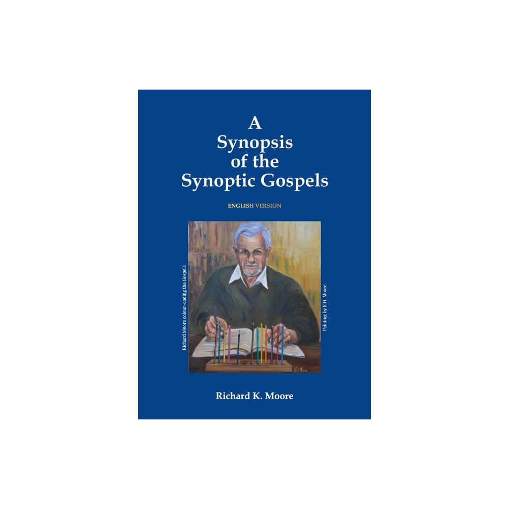 A Synopsis of the Synoptic Gospels - by Richard K Moore (Paperback)