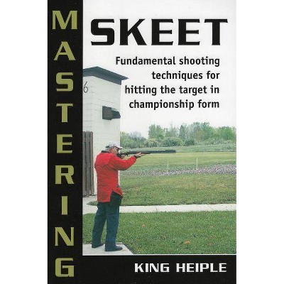 Mastering Skeet - by  King Heiple (Paperback)