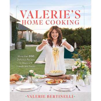 Valerie's Home Cooking : More Than 100 Delicious Recipes to Share With Friends and Family - by Valerie Bertinelli (Hardcover)