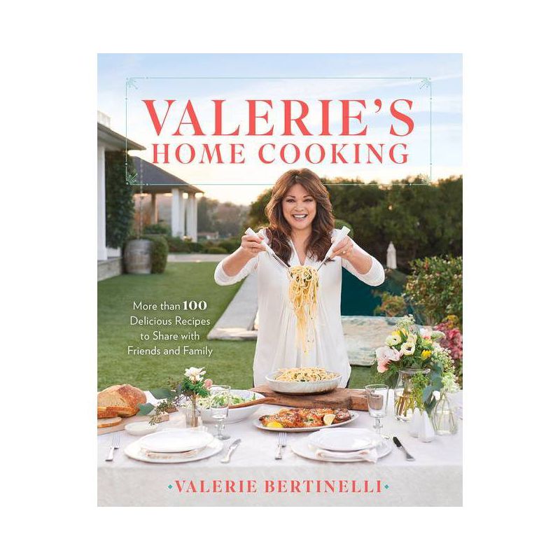 Valerie&#39;s Home Cooking : More Than 100 Delicious Recipes to Share With Friends and Family - by Valerie Bertinelli (Hardcover), 1 of 2