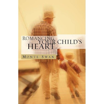 Romancing Your Child's Heart (Second Edition) - by  Monte Swan (Paperback)